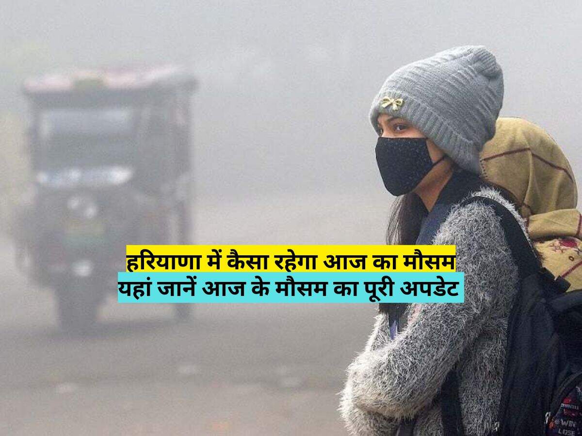 हरियाणा में कैसा रहेगा आज का मौसम, यहां जानें आज के मौसम का पूरी अपडेट 