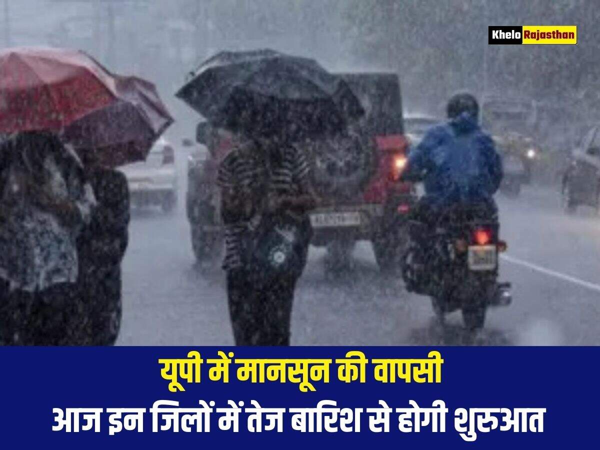 यूपी में मानसून की वापसी, आज इन जिलों में तेज बारिश से होगी शुरुआत 