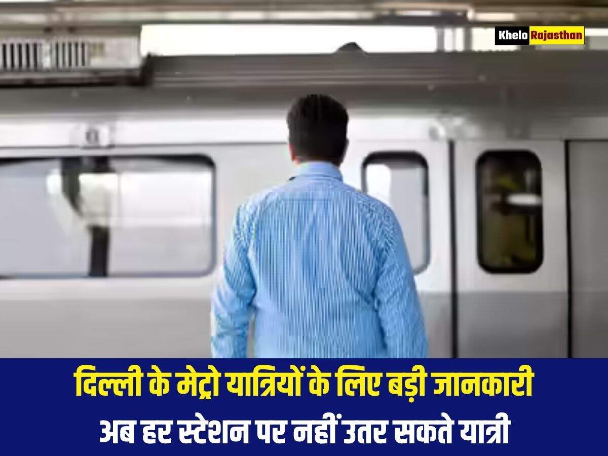 दिल्ली के मेट्रो यात्रियों के लिए बड़ी जानकारी, अब हर स्टेशन पर नहीं उतर सकते यात्री 