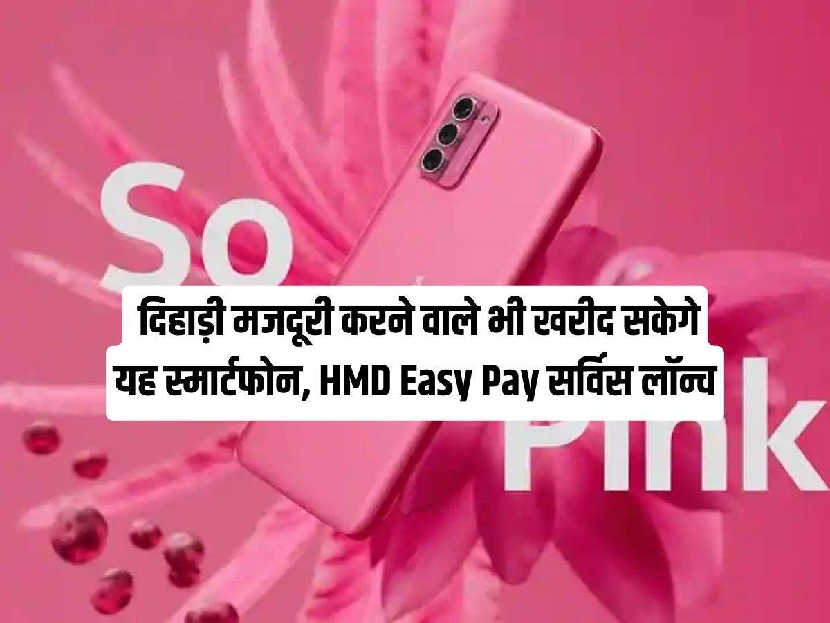  दिहाड़ी मजदूरी करने वाले भी खरीद सकेगे यह स्मार्टफोन, HMD Easy Pay सर्विस लॉन्च