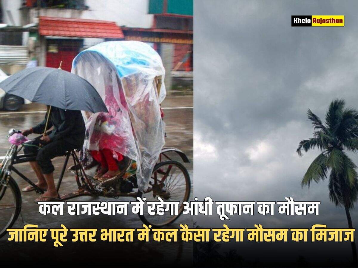 Kal ka Mousam: कल राजस्थान में रहेगा आंधी तूफान का मौसम, जानिए पूरे उत्तर भारत में कल कैसा रहेगा मौसम का मिजाज
