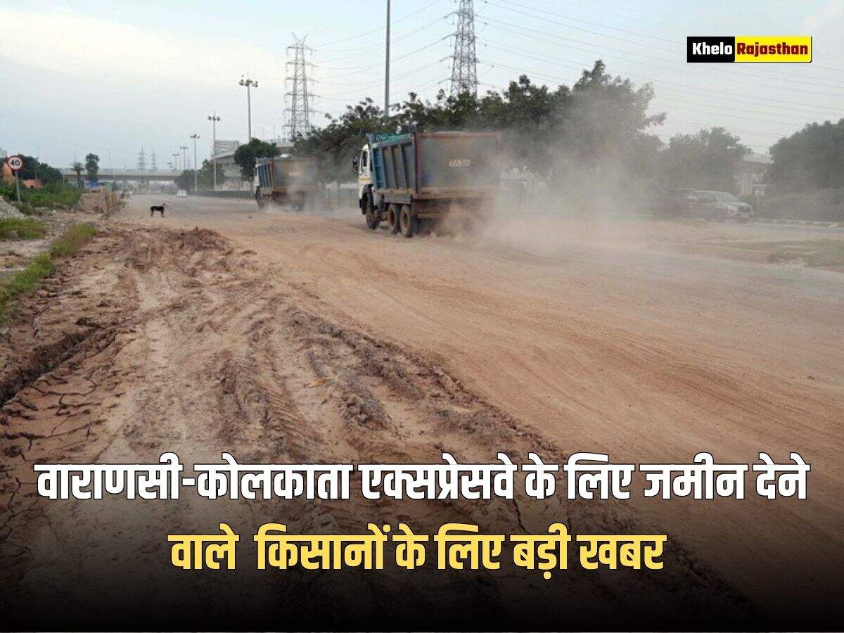 वाराणसी-कोलकाता एक्सप्रेसवे के लिए जमीन देने वाले किसानों के लिए बड़ी खबर, अधिग्रहित भूमि पर रोपनी न करने का निर्देश जारी