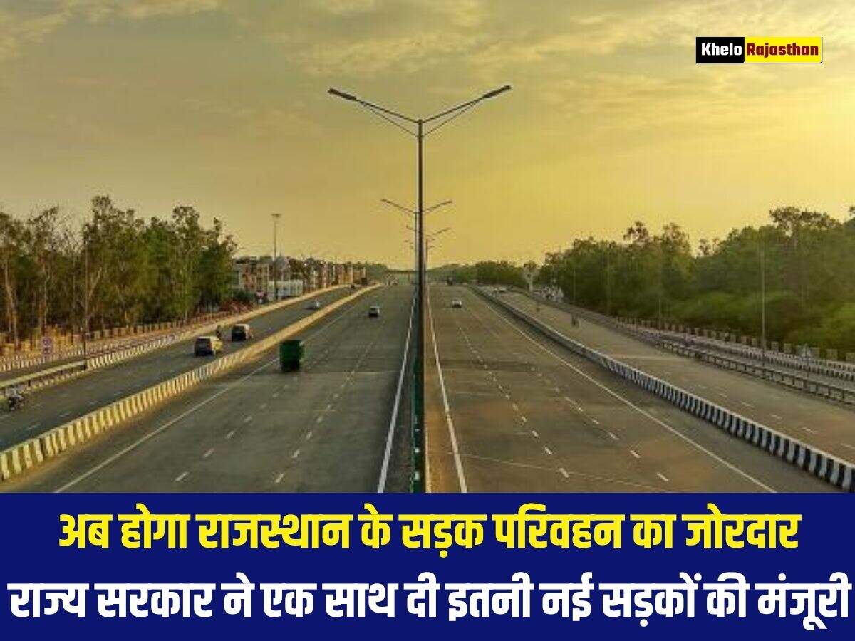अब होगा राजस्थान के सड़क परिवहन का जोरदार, राज्य सरकार ने एक साथ दी इतनी नई सड़कों की मंजूरी 