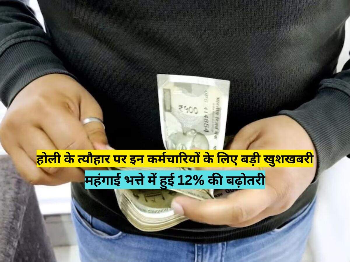 होली के त्यौहार पर इन कर्मचारियों के लिए बड़ी खुशखबरी, महंगाई भत्ते में हुई 12% की बढ़ोतरी