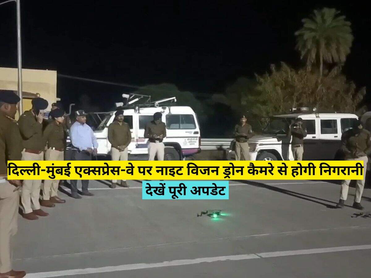 दिल्ली-मुंबई एक्सप्रेस-वे पर नाइट विजन ड्रोन कैमरे से होगी निगरानी, देखें पूरी अपडेट 