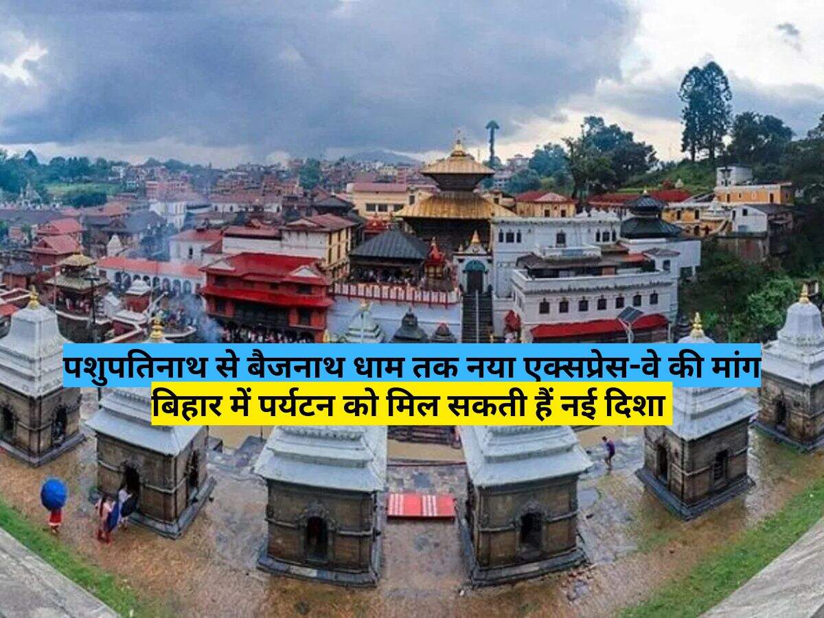 पशुपतिनाथ से बैजनाथ धाम तक नया एक्सप्रेस-वे की मांग, बिहार में पर्यटन को मिल सकती हैं नई दिशा 